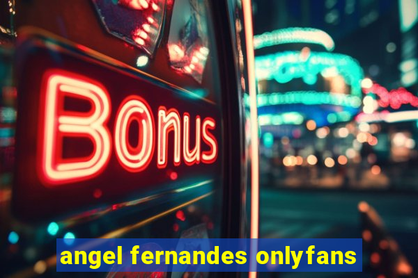 angel fernandes onlyfans